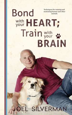 Bond With Your Heart; Train With Your Brain de Joel Silverman