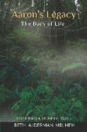 Aaron's Legacy: The Body of Life de Mph Beth Alderman