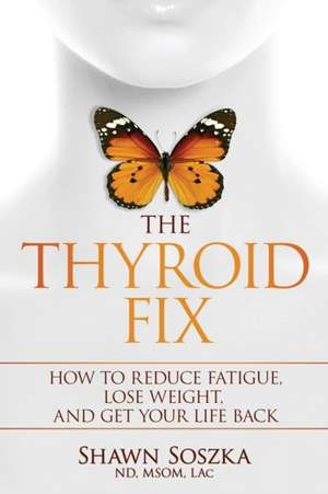 The Thyroid Fix de Shawn S Soszka