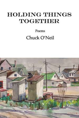 Holding Things Together de Chuck O'Neil