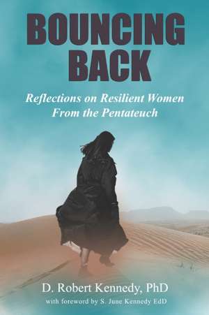 Bouncing Back: Reflections on Resilient Women From the Pentateuch de D. Robert Kennedy