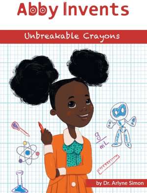 Abby Invents Unbreakable Crayons de Arlyne Simon