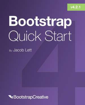 Bootstrap 4 Quick Start: A Beginner's Guide to Building Responsive Layouts with Bootstrap 4 de Jacob D. Lett