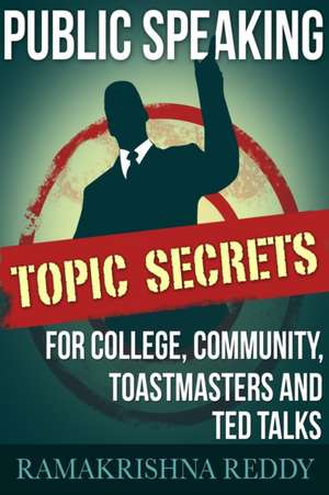 Public Speaking Topic Secrets For College, Community, Toastmasters and TED talks de Ramakrishna Reddy