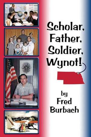 Scholar, Father, Soldier, Wynot! de Frederick Joseph Burbach