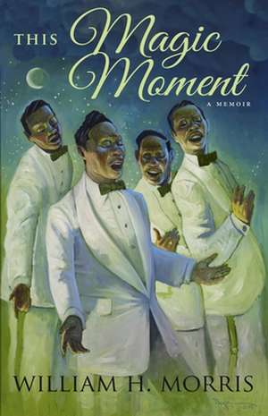 This Magic Moment: My Journey of Faith, Friends, and the Father's Love de William H. Morris