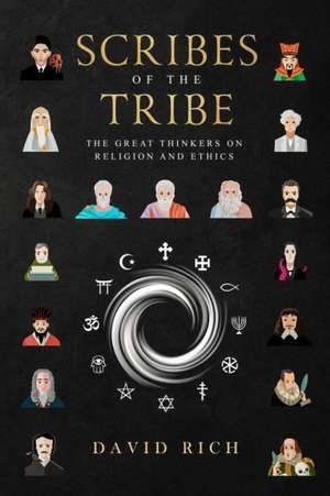 Scribes of the Tribe: The Great Thinkers on Religion and Ethics de David Rich