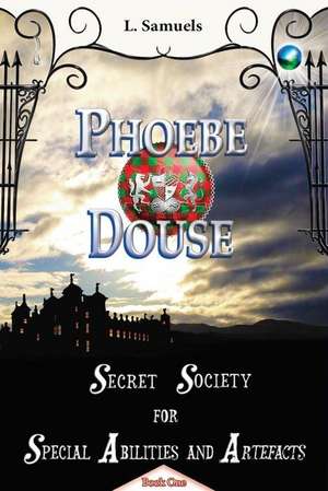 Phoebe Douse: Secret Society for Special Abilities and Artefacts de L. Samuels