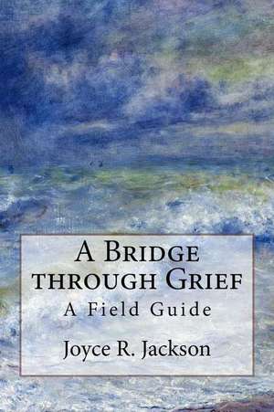 A Bridge through Grief: A Field Guide de Joyce R. Jackson