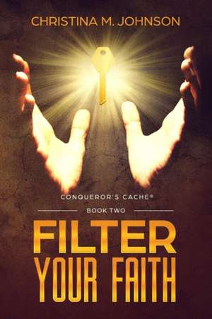 FILTER YOUR FAITH de Christina M. Johnson