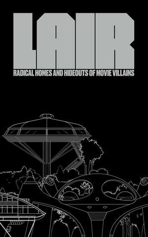 Lair: Radical Homes and Hideouts of Movie Villains de Chad Oppenheim