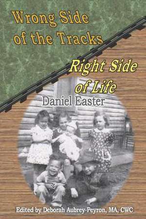 Wrong Side of the Tracks Right Side of Life de Daniel Easter