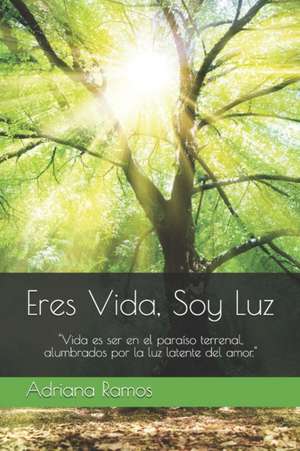 Eres Vida, Soy Luz: "Vida es ser en el paraiso terrenal, alumbrados por la luz latente del amor." de Adriana Ramos