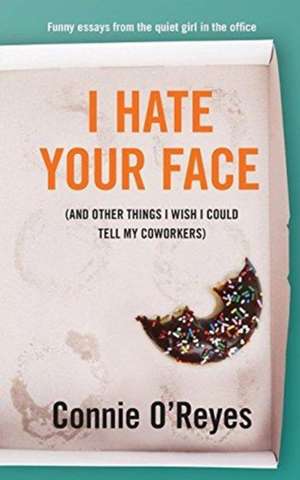 I Hate Your Face de Connie O'Reyes