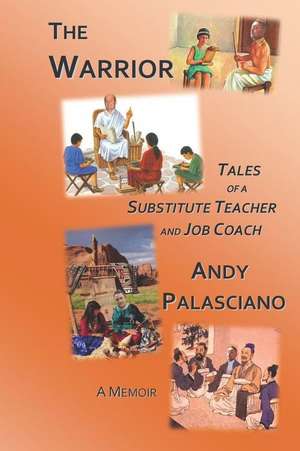 The Warrior: Tales of a Substitute Teacher and Job Coach de Andy Palasciano