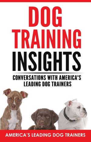 Dog Training Insights: Conversations with America's Leading Dog Trainers de Curtis Day