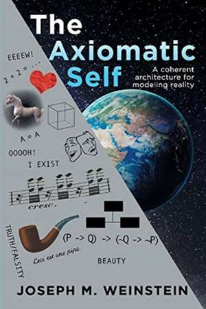 The Axiomatic Self: A Coherent Architecture for Modeling Reality de Joseph Weinstein