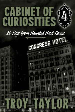 Cabinet of Curiosities 4: 20 Keys for Haunted Hotel Rooms de Troy Taylor