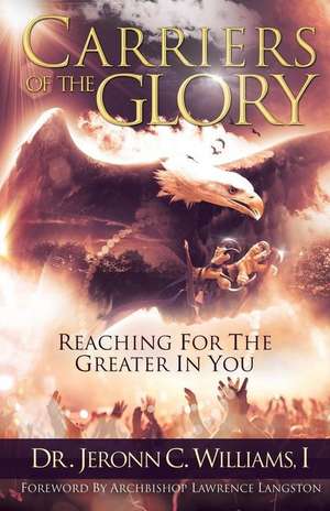 Carriers of the Glory: Reaching for the Greater in You de I. Jeronn C. Williams