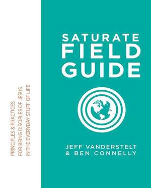 Saturate Field Guide: Principles & Practices For Being Disciples of Jesus in the Everyday Stuff of Life de Ben Connelly