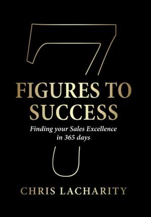 7 Figures To Success: Finding Your Sales Excellence in 365 Days de Chris Lacharity