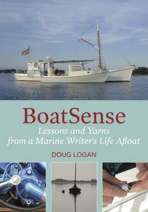 Boatsense: Lessons and Yarns from a Marine Writer's Life Afloat de Doug Logan