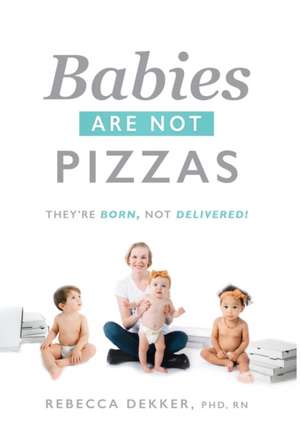 Babies Are Not Pizzas de Rebecca Dekker