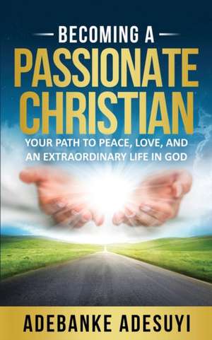 BECOMING A PASSIONATE CHRISTIAN de Adebanke Adesuyi