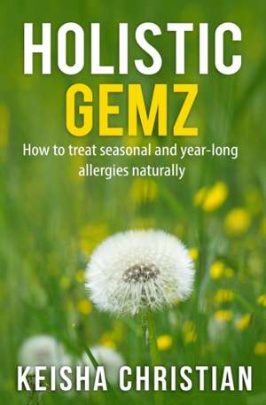 Holistic Gemz: How to treat seasonal and year-long allergies naturally de Keisha Christian