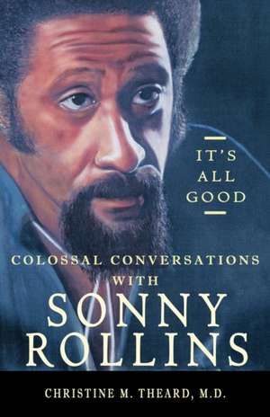 It's All Good, Colossal Conversations with Sonny Rollins de M. D. Christine M. Theard