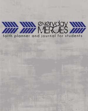 Everyday Mercies: Faith Planner and Journal for Students de Anna Kathryn Ellzey