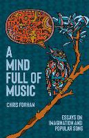 A Mind Full of Music: Essays on Imagination and Popular Song de Chris Forhan