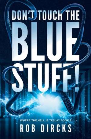 Don't Touch the Blue Stuff! (Where the Hell is Tesla? Book 2) de Rob Dircks