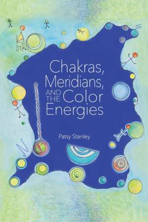 Chakras, Meridians, and the Color Energies de Patsy Stanley