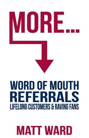 More...: Word Of Mouth Referrals, Lifelong Customers & Raving Fans de Matt Ward