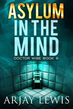 Asylum In The Mind de Arjay Lewis