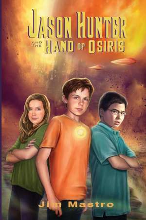 Jason Hunter and the Hand of Osiris de Jim Mastro