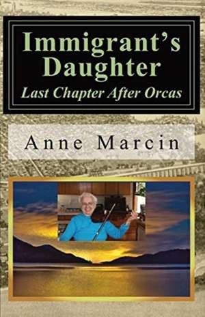 Immigrant's Daughter: Last Chapter After Orcas de Anne Kulis Marcin