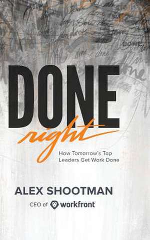 Done Right: How Tomorrow's Top Leaders Get Stuff Done de Alex Shootman