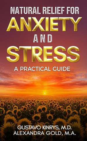 Natural Relief for Anxiety and Stress: A Practical Guide de Alexandra Gold Ma