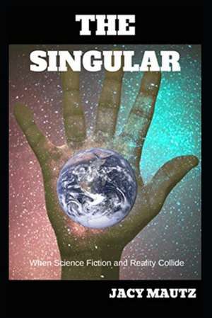 The Singular: When Science Fiction and Reality Collide de Jacy Mautz