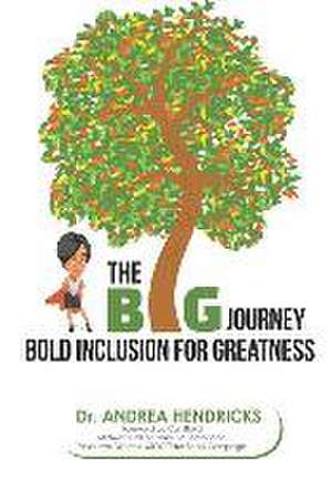 The BIG Journey: Bold Inclusion for Greatness de Andrea Hendricks