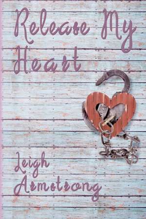 Release My Heart de Leigh Armstrong