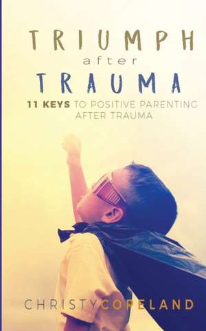 Triumph After Trauma de Christy Copeland