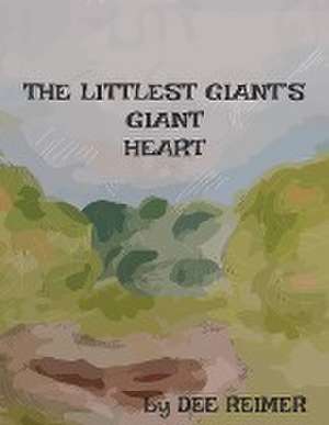 The Littlest Giant's Giant Heart de Dee Reimer