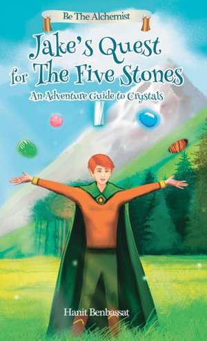 Jake's Quest For The Five Stones: An Adventure Guide For Crystals de Hanit Benbassat