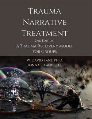 Trauma Narrative Treatment: A Trauma Recovery Model for Groups de W. David Lane