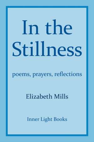 In The Stillness: poems, prayers, reflections de Elizabeth Mills