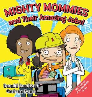 Mighty Mommies and Their Amazing Jobs de Donald Jacobsen