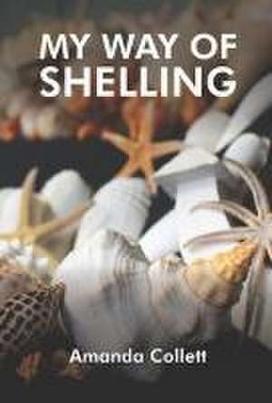 My Way of Shelling: Sea Shells de Amanda Collett